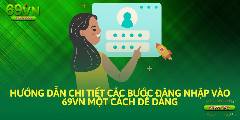 Dưới đây là hướng dẫn chi tiết về các bước đăng nhập vào 69VN một cách dễ dàng