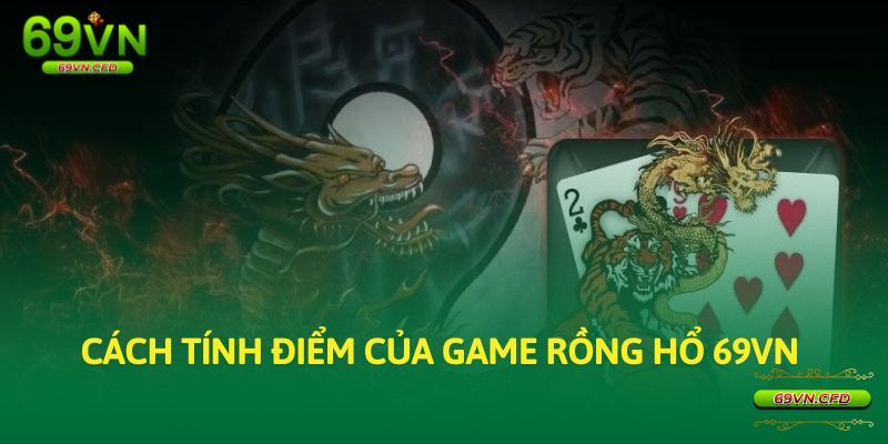 Cách tính điểm Rồng Hổ 69VN 