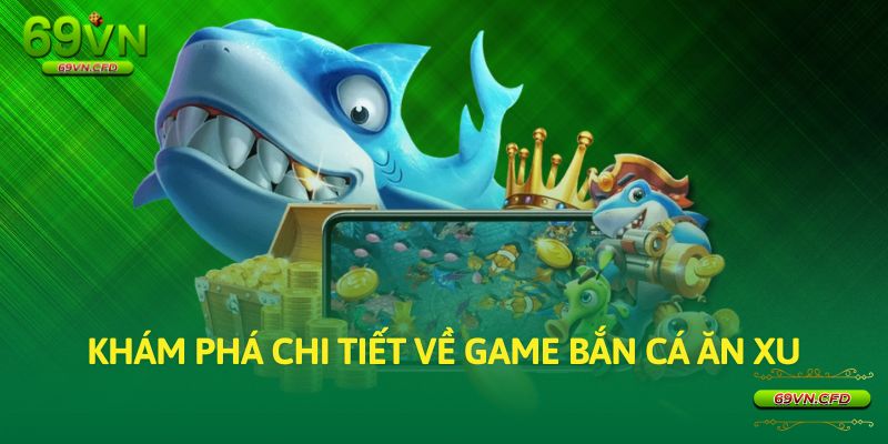 Khám phá chi tiết về game bắn cá ăn xu