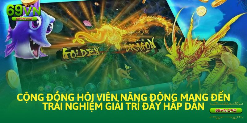 Cộng đồng hội viên năng động mang đến một trải nghiệm giải trí đầy hấp dẫn