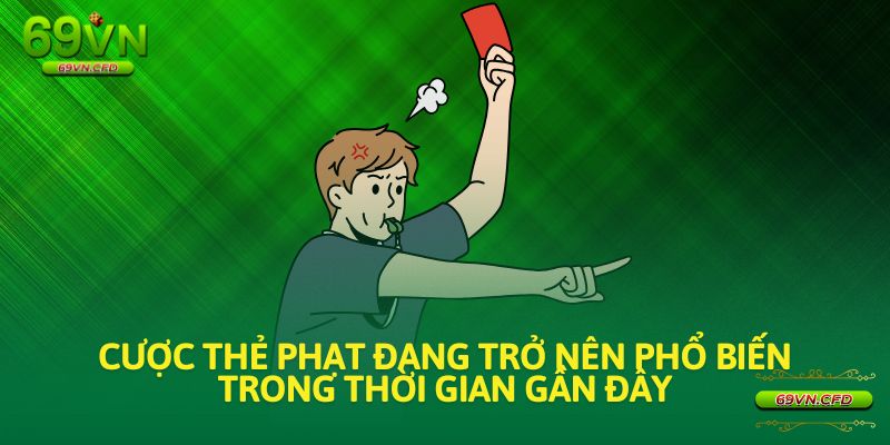 Cược thẻ phạt đang trở nên phổ biến trong thời gian gần đây