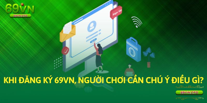 Khi đăng ký 69VN, người chơi cần chú ý điều gì?