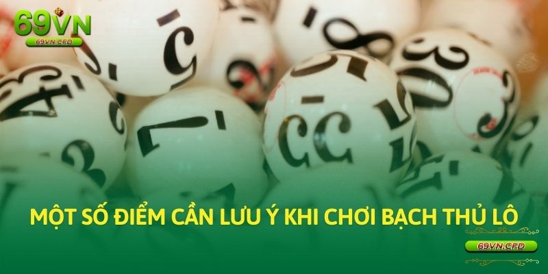 Một số điều cần chú ý khi chơi bộ môn bạch thủ lô