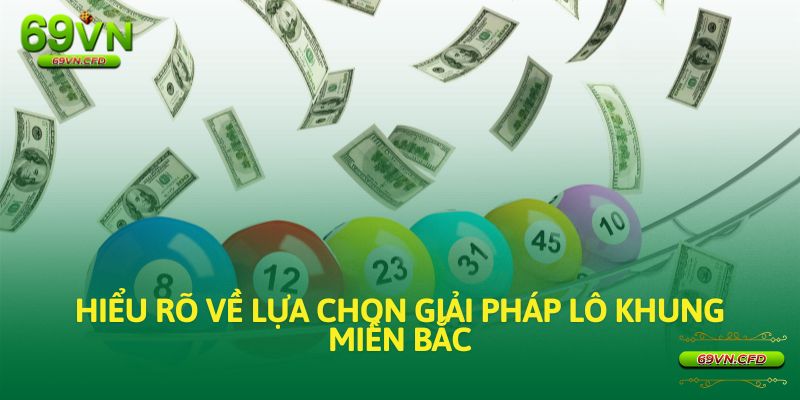 Hiểu rõ về lựa chọn giải pháp lô khung miền bắc