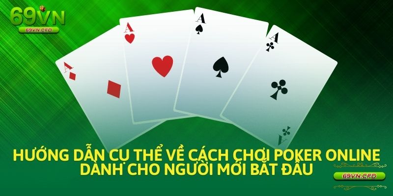 Hướng dẫn cụ thể về cách chơi poker online dành cho người mới bắt đầu