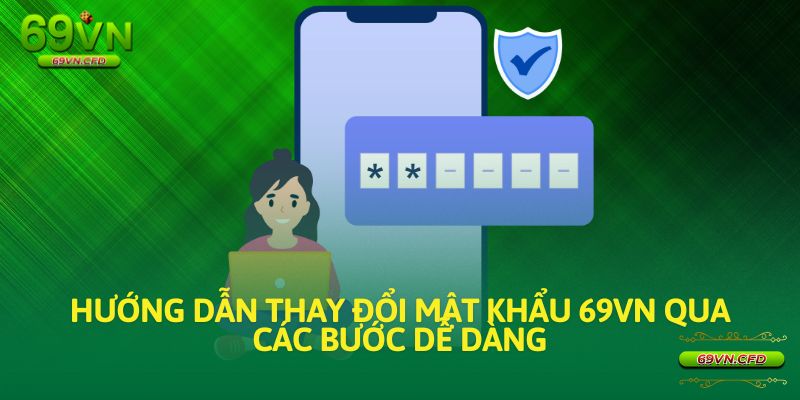 Hướng dẫn thay đổi mật khẩu 69vn qua các bước dễ dàng