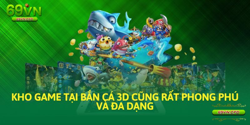 Bên cạnh đó, kho game tại Bắn Cá 3D cũng rất phong phú và đa dạng