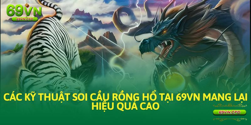 Các kỹ thuật soi cầu rồng hổ tại 69VN mang lại hiệu quả cao