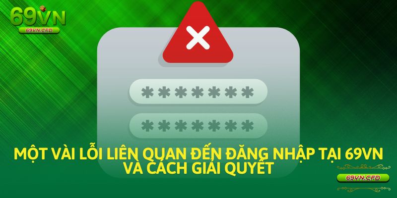 Một vài lỗi liên quan đến đăng nhập tại 69VN và cách giải quyết