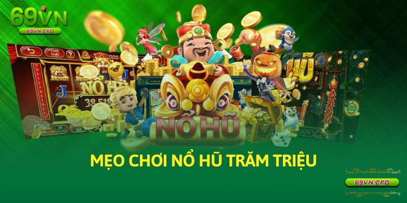 Mẹo chơi nổ hũ trăm triệu