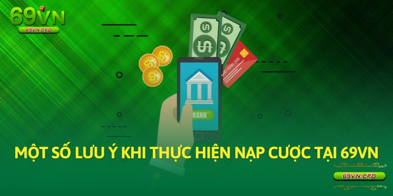 Một số lưu ý khi thực hiện nạp cược tại 69VN