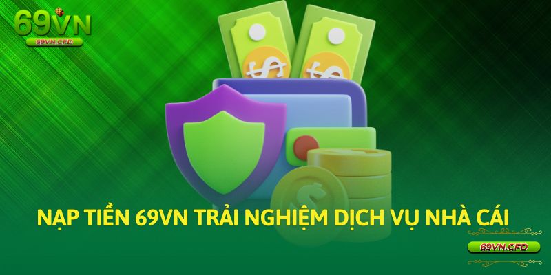 Nạp tiền 69VN trải nghiệm dịch vụ nhà cái 