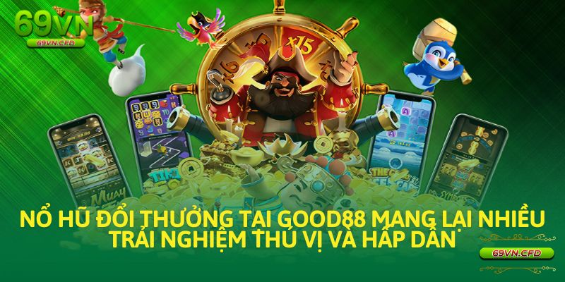 Nổ hũ đổi thưởng tại Good88 mang lại nhiều trải nghiệm thú vị và hấp dẫn