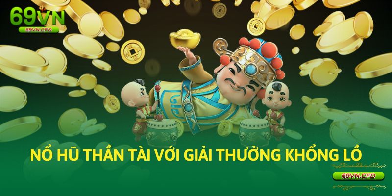 Nổ hũ thần tài với giải thưởng khổng lồ