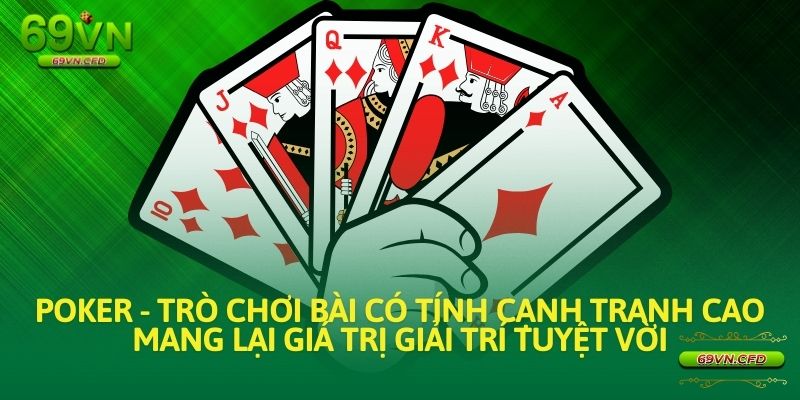 Poker là một trò chơi bài có tính cạnh tranh cao và mang lại giá trị giải trí tuyệt vời