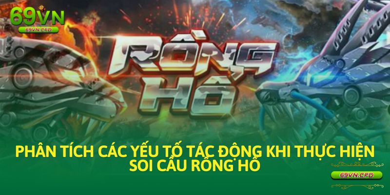 Phân tích các yếu tố tác động khi thực hiện soi cầu rồng hổ